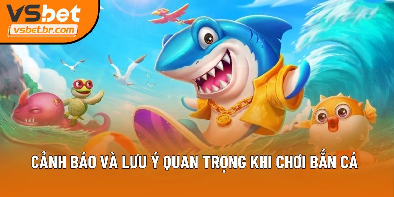 Cảnh báo và lưu ý quan trọng khi chơi bắn cá