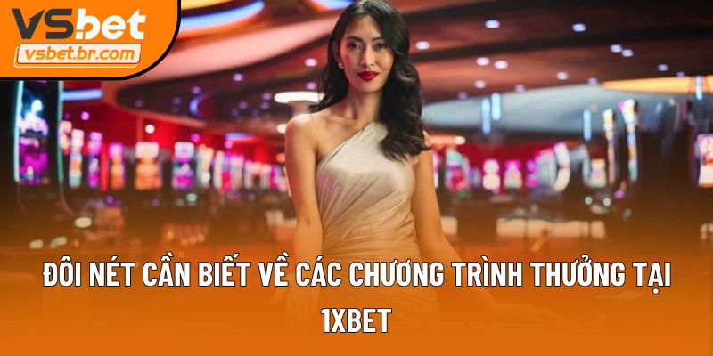 Đôi nét cần biết về các chương trình thưởng tại 1XBET