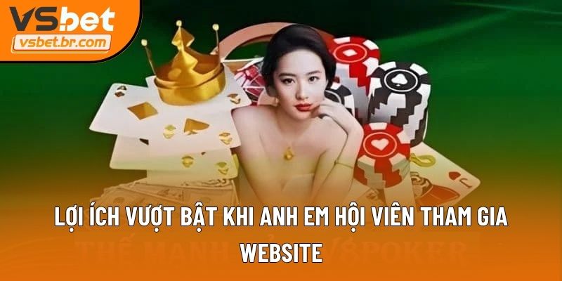 Lợi ích vượt bật khi anh em hội viên tham gia website