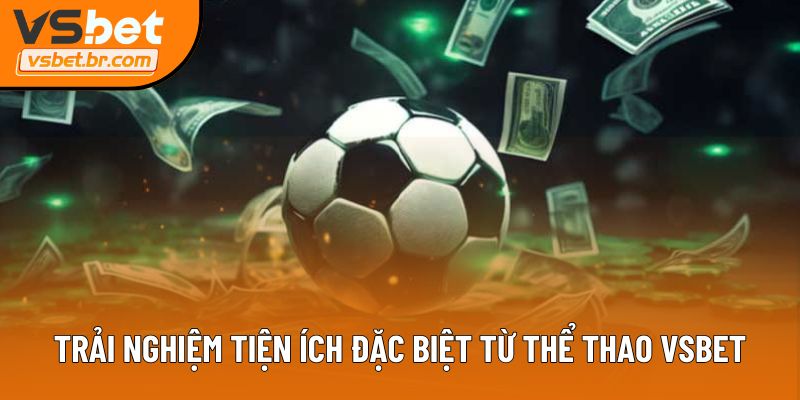 Trải nghiệm tiện ích đặc biệt từ thể thao Vsbet