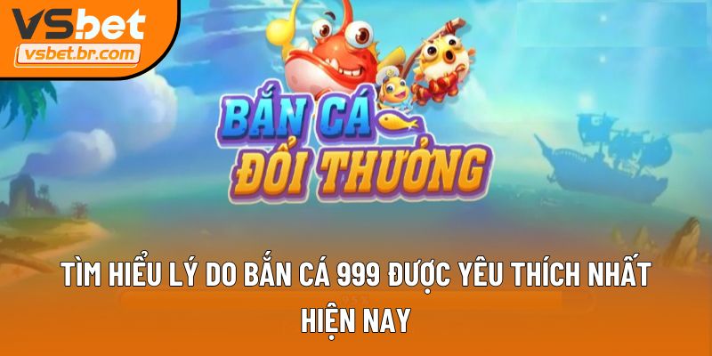 Tìm hiểu lý do Bắn cá 999 được yêu thích nhất hiện nay