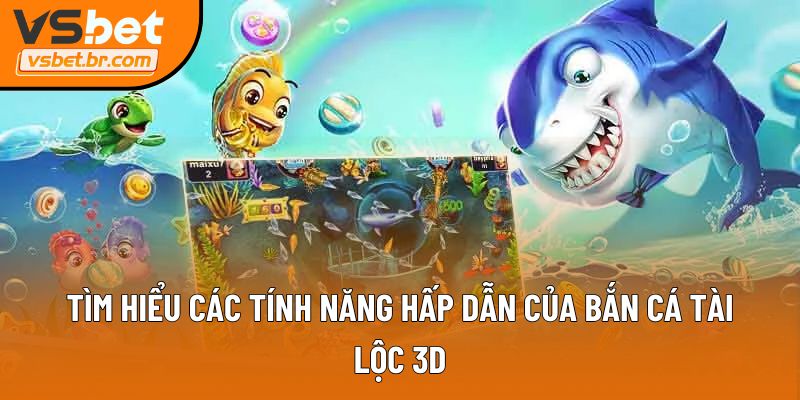 Tìm hiểu các tính năng hấp dẫn của Bắn cá Tài Lộc 3D